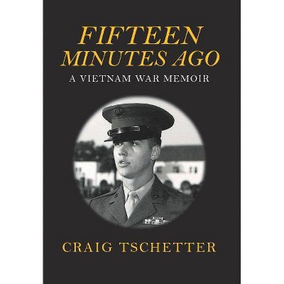 Fifteen Minutes Ago - by  Craig Tschetter (Hardcover)