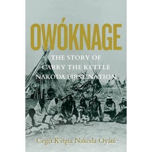 Owóknage - by  Carry the Kettle First Nation (Paperback) - 1 of 1