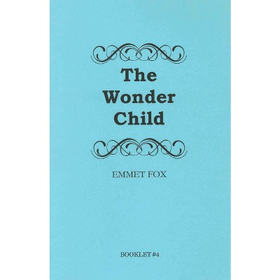 The Wonder Child #4 - by  Emmet Fox (Paperback)