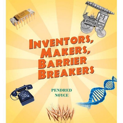 Inventors, Makers, Barrier Breakers - by  Pendred Noyce (Paperback)