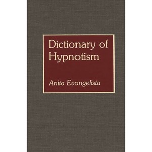 Dictionary of Hypnotism - (Bio-Bibliographies in American) by  Anita Evangelista (Hardcover) - 1 of 1