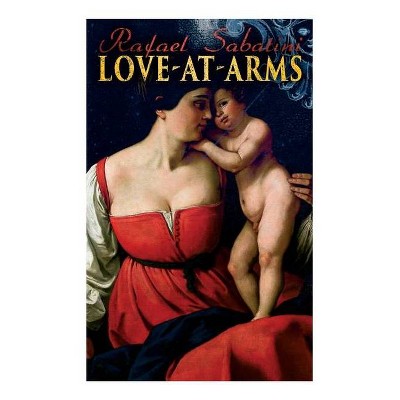 Love-at-Arms - by  Rafael Sabatini (Paperback)