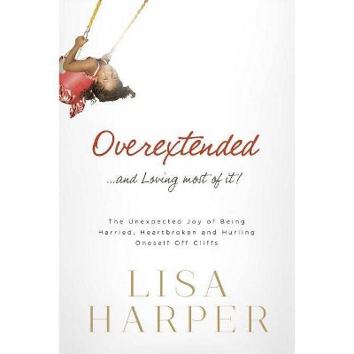 Overextended... and Loving Most of It! - by  Lisa Harper (Paperback)