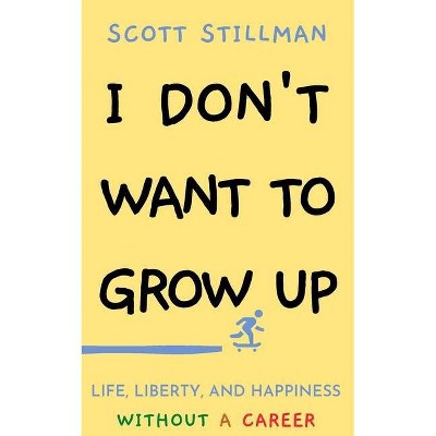 I Don't Want To Grow Up - by  Scott Stillman (Paperback)