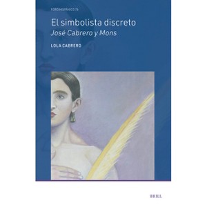 El simbolista discreto Jos Cabrero y Mons - (Foro Hispánico) by  Lola Cabrero (Hardcover) - 1 of 1