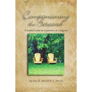 Companioning the Bereaved - by  Alan D Wolfelt (Hardcover) - 1 of 1