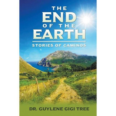 The End of the Earth - by  Guylene Gigi Tree (Paperback)