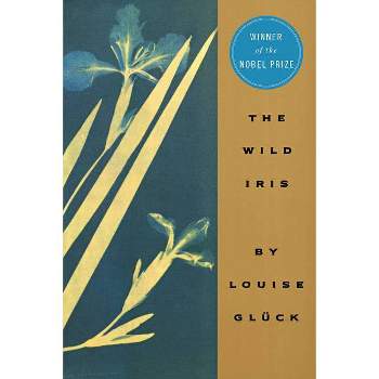 The Wild Iris - by  Louise Gluck (Paperback)