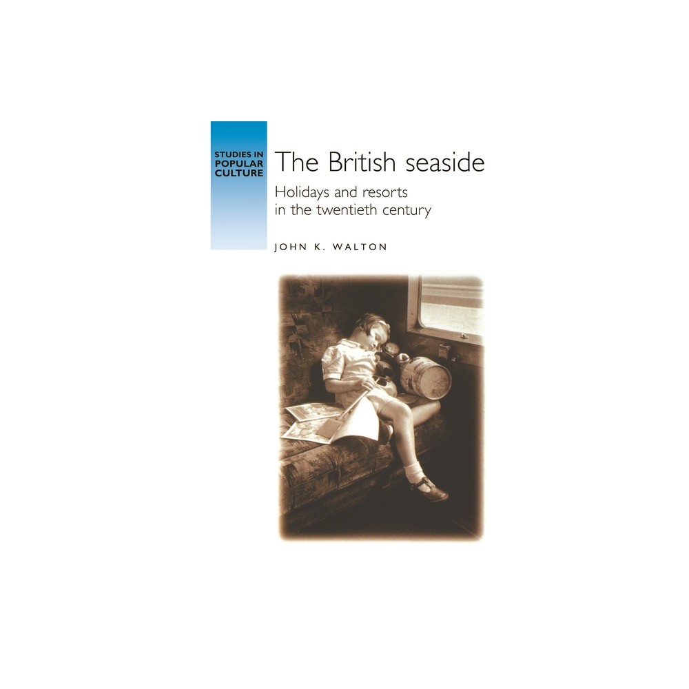 The British Seaside - (Studies in Popular Culture) by John K Walton (Paperback)