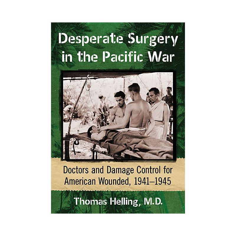 Desperate Surgery in the Pacific War - by  Thomas Helling (Paperback), 1 of 2