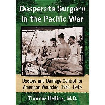 Desperate Surgery in the Pacific War - by  Thomas Helling (Paperback)