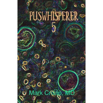 Puswhisperer 5, Volume 5 - by  Mark Crislip (Paperback)
