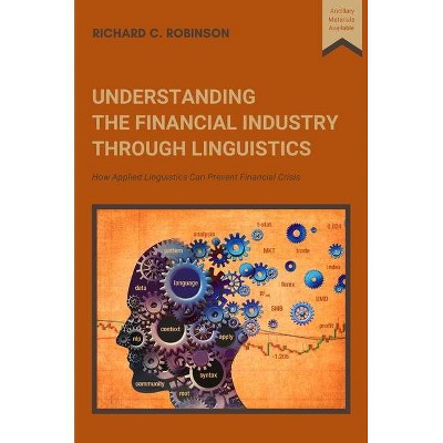 Understanding the Financial Industry Through Linguistics - by  Richard C Robinson (Paperback)