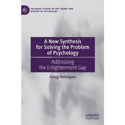 A New Synthesis for Solving the Problem of Psychology - (Palgrave Studies in the Theory and History of Psychology) by  Gregg Henriques (Hardcover)