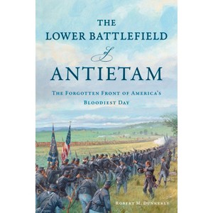 The Lower Battlefield of Antietam - (Civil War) by  Robert M Dunkerly (Paperback) - 1 of 1