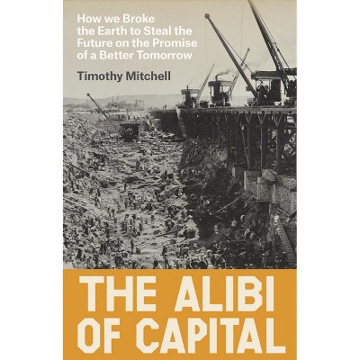 The Alibi of Capital - by  Timothy Mitchell (Hardcover)
