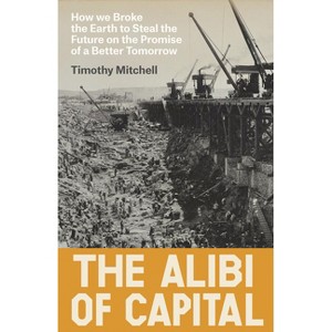 The Alibi of Capital - by  Timothy Mitchell (Hardcover) - 1 of 1
