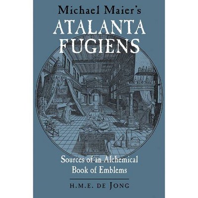 Michael Maier's Atalanta Fugiens - (Sources of an Alchemical Book of Emblems) by  H M E de Jong (Hardcover)