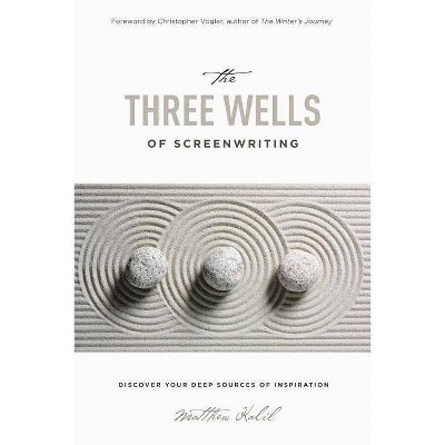 The Three Wells of Screenwriting - by  Matthew Kalil (Paperback)