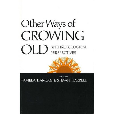 Other Ways of Growing Old - (Anthropological Perspectives) by  Pamela T Amoss & Stevan Harrell (Paperback)