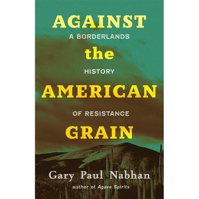Against the American Grain - by  Gary Paul Nabhan (Paperback)