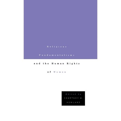 Religious Fundamentalisms and the Human Rights of Women - by  C Howland (Hardcover)