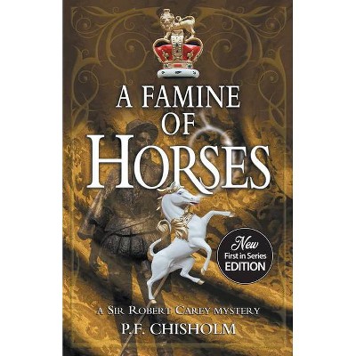 A Famine of Horses - (Sir Robert Carey Mysteries) by  P F Chisholm (Paperback)