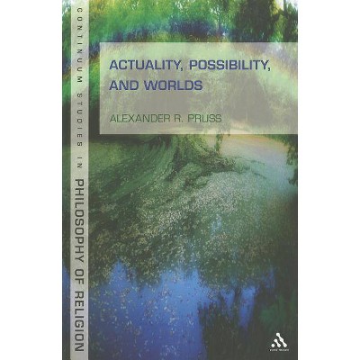 Actuality, Possibility, and Worlds - (Continuum Studies in Philosophy of Religion) by  Alexander R Pruss (Paperback)