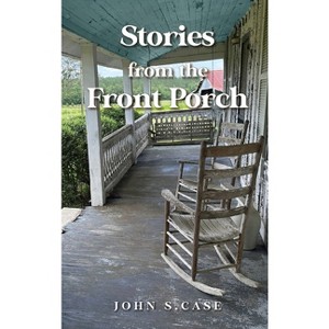 Stories from the front porch - by  John S Case (Hardcover) - 1 of 1