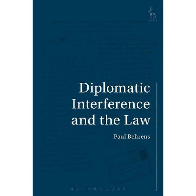 Diplomatic Interference and the Law - (Studies in International Law) by  Paul Behrens (Hardcover)