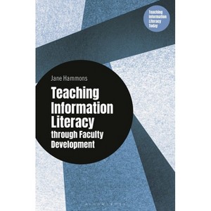 Teaching Information Literacy through Faculty Development - (Libraries Unlimited Series for Teaching Information Literacy Today) by  Jane Hammons - 1 of 1