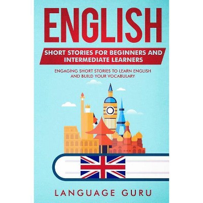 English Short Stories for Beginners and Intermediate Learners - by  Language Guru (Paperback)