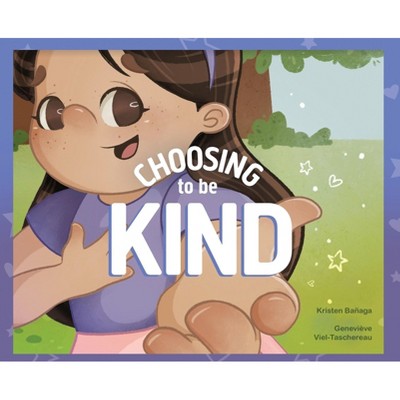 Choosing to Be Kind - by  Kristen Bañaga (Hardcover)
