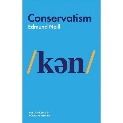 Conservatism - (Key Concepts in Political Theory) by  Edmund Neill (Paperback)