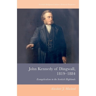 John Kennedy of Dingwall, 1819-1884 - (Scottish Religious Cultures) by  Alasdair J MacLeod (Paperback)