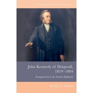 John Kennedy of Dingwall, 1819-1884 - (Scottish Religious Cultures) by  Alasdair J MacLeod (Paperback) - 1 of 1