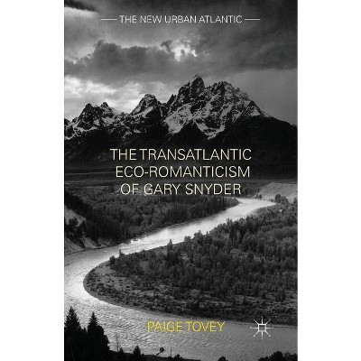 The Transatlantic Eco-Romanticism of Gary Snyder - (New Urban Atlantic) by  Paige Tovey (Paperback)