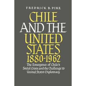 Chile and the United States 1880-1962 - by  Frederick B Pike (Hardcover) - 1 of 1