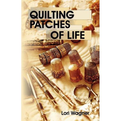 Quilting Patches of Life - by  Lori Wagner (Paperback)