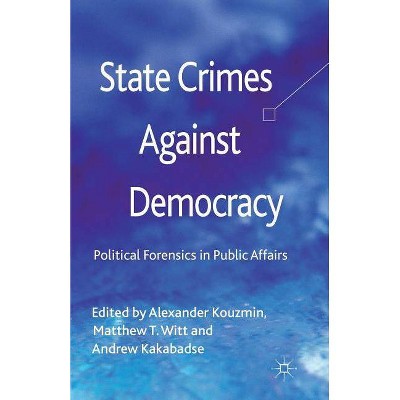 State Crimes Against Democracy - by  A Kouzmin & M Witt & A Kakabadse (Paperback)