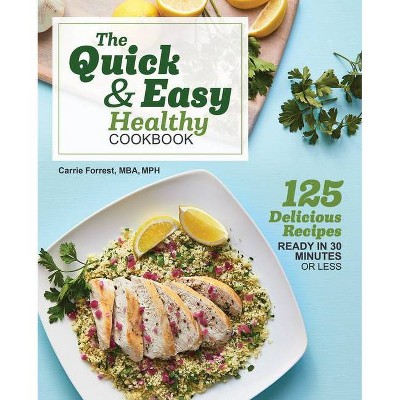 The Quick & Easy Healthy Cookbook - by  Carrie Forrest (Paperback)