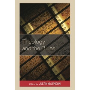 Theology and the Blues - (Theology, Religion, and Pop Culture) by  Justin McLendon (Hardcover) - 1 of 1
