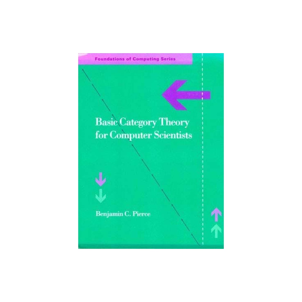 Basic Category Theory for Computer Scientists - (Foundations of Computing) by Benjamin C Pierce (Paperback)