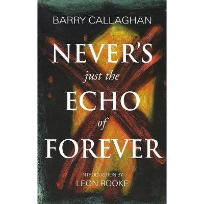 Never's Just the Echo of Forever - by  Barry Callaghan (Paperback)