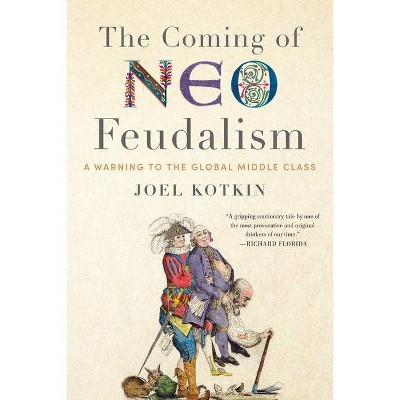 The Coming of Neo-Feudalism - by  Joel Kotkin (Hardcover)