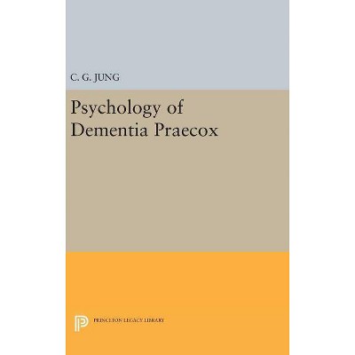 Psychology of Dementia Praecox - (Princeton Legacy Library) by  C G Jung (Hardcover)