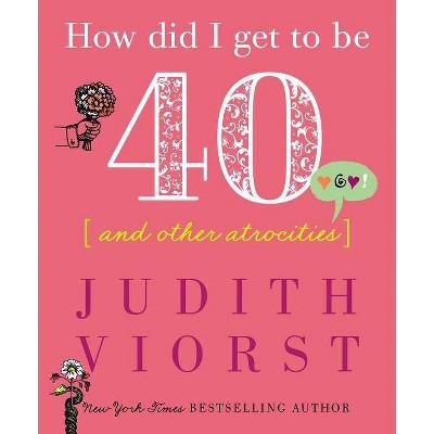 How Did I Get to Be Forty - (Judith Viorst's Decades) by  Judith Viorst (Hardcover)