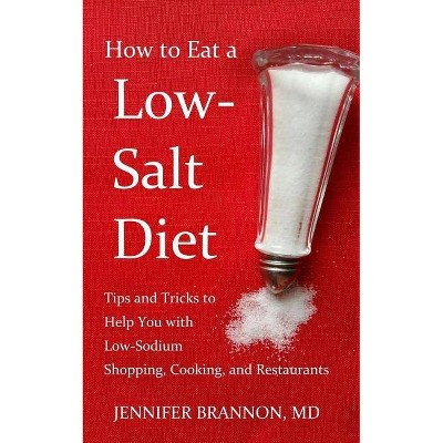 How to Eat a Low-Salt Diet - by  Jennifer Brannon MD (Paperback)