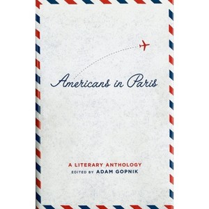 Americans in Paris: A Literary Anthology - (Library of America) by  Adam Gopnik (Hardcover) - 1 of 1