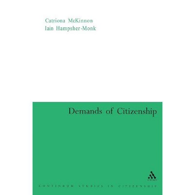 Demands of Citizenship - (Continuum Studies in Global Citizenship) by  Catriona McKinnon & Iain Hampsher-Monk (Paperback)